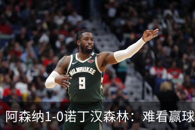 阿森纳1-0诺丁汉森林：难看赢球背后的争冠韧性